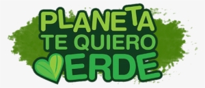 Cuida El Planeta - Planeta Te Quiero Verde