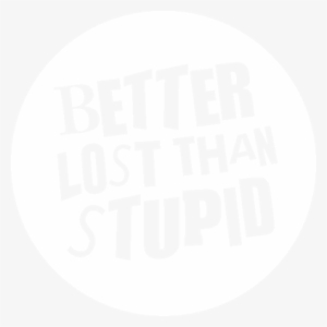 Better Lost Than Stupid