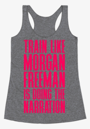Train Like Morgan Freeman Is Doing The Narration Racerback - I D Rather Be Sleeping Shirt