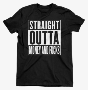 Straight Outta Money And F*cks - Writings On T Shirts
