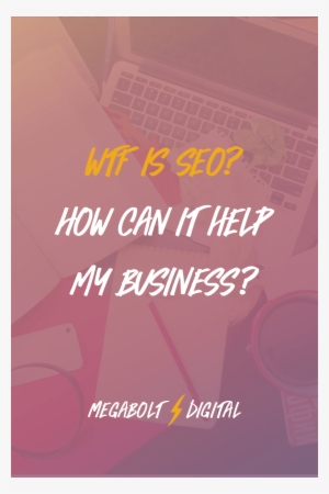 If You're Wondering, “wtf Is Seo And How Can It Help - Business