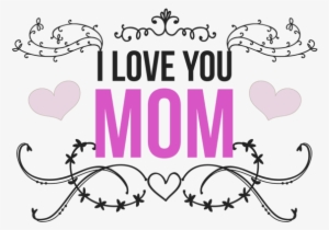 I Love You Mom Happy Mothers Day, Happy Mothers Day, - Te Amo Mama Png