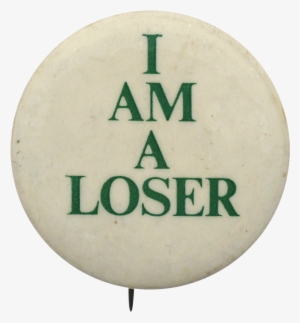 I Am A Loser Social Lubricators Button Museum - Believe In Your Love