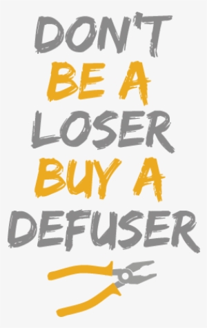 Dedicated To All Those Losers Who Never Buy Defusers - Don T Be A Loser Buy A Defuser Png