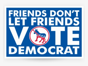 Friends Don't Let Friends Vote Democrat - Anti-republican Yard Sign - Lawn Sign