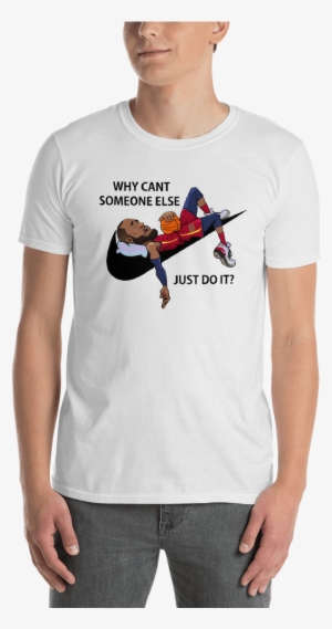 Why Cant Someone Else Just Do It - T-shirt