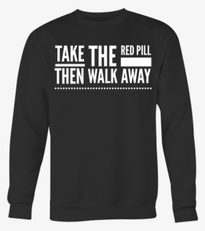 Red Pill Walk Away Sweatshirt - T-shirt