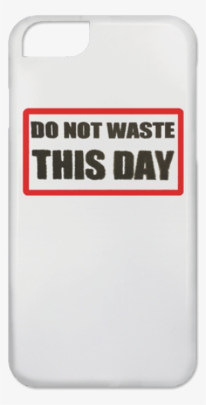 Iphone 6 Case Do Not Waste This Day Logo On Transparent - T-shirt