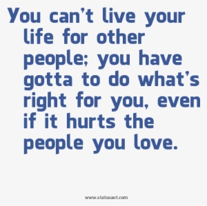 You Can't Live Your Life For Other People, You Have - Quotes On I Love My Parents