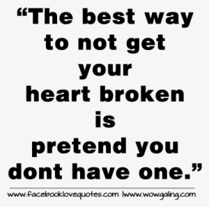 The Best Way To Not Get Your Heart Broken, Is Pretending - Don T Have A Heart Quotes