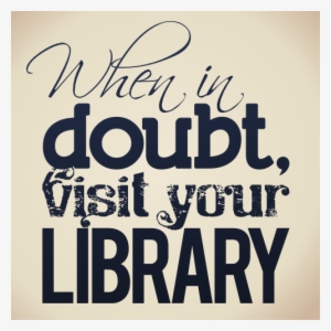 When In Doubt, Visit A Library - Short Quotation About Library