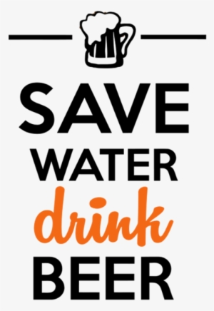 Alcohol Drink Beer Save Water - Save Water Drink Beer