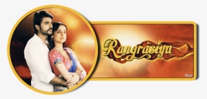 Rangrasiya Aired On Colors From December 2013 To September - Google+