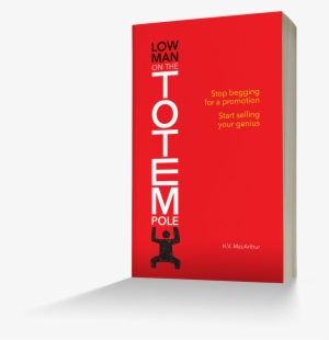 Book Cover - Low Man On The Totem Pole: Stop Begging For A Promotion;