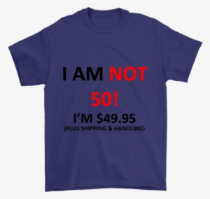 50th Birthday T Shirt I Am Not 50 I'm $49 - Shirt