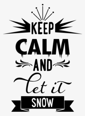 Keep Calm And Let It Snow - Keep Calm And Let It Snow Png