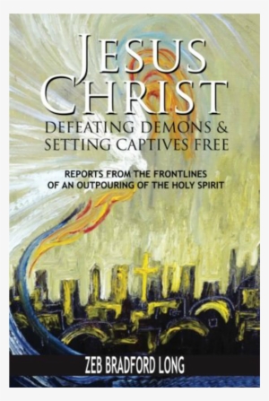 Jesus Christ Defeating Demons And Setting The Captives