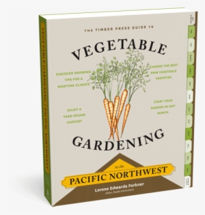 Vegetable Gardening In The Pacific Northwest - Timber Press Guide To Vegetable By Lorene Edwards Forkner