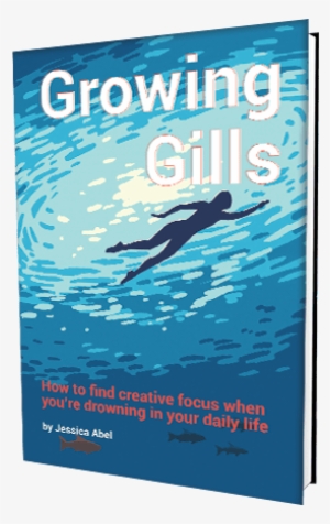 How To Find Creative Focus When You're Drowning In - Growing Gills [book]