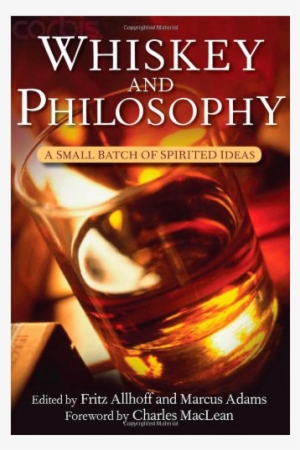 Whiskey And Philosophy- A Small Batch Of Spirited Ideas