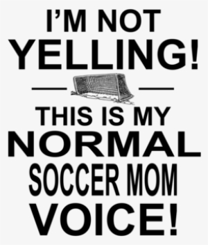 I M Not Yelling This Is My Soccer Mom Voice