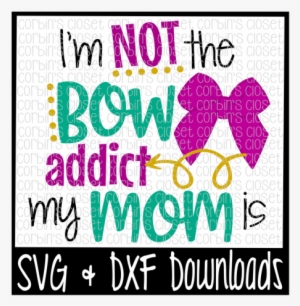 I'm Not The Bow Addict My Mom Is Cut File By Corbins - Peace Out 1st Grade
