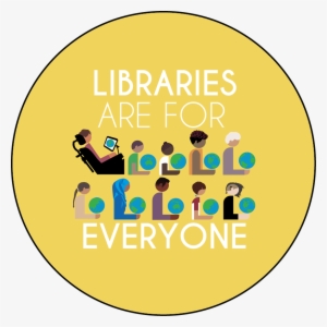 Libraries Are For Everyone Round Button Template Featuring - Libraries Are For Everyone