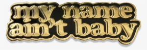 "my Name Ain't Baby" Lapel Pin
