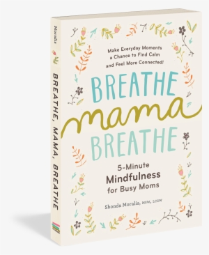 Breathe, Mama, Breathe - Breathe Mama Breathe 5 Minute Mindfulness For Busy