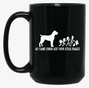Cane Corso Ate Your Stick Family 15 Oz
