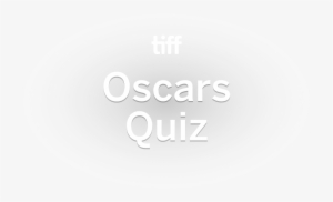 Tiff Oscars Quiz - Toronto International Film Festival