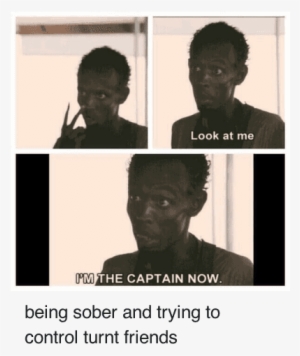 Friends, Turn Up, And Getting Turnt - Im The Captain Now Meme