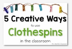5 Creative Ways To Use Clothespins In The Classroom - Teacher