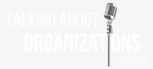 Talking About Organizations Podcast - Text