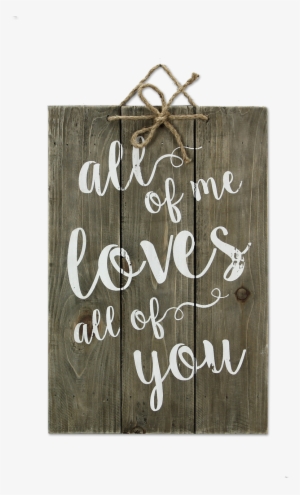 All Of Me Loves All Of You Wood Sign