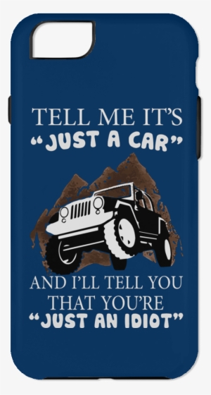 Tell Me Its Just A Car And Ill You That Youre An Idiot - Jeep