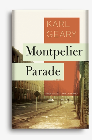 A Novel By Karl Geary - Montpelier Parade By Karl Geary