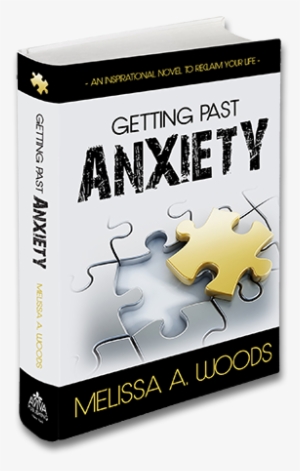 Getting Past Anxiety Is An Inspirational Novel Designed - Getting Past Anxiety By Melissa A Woods