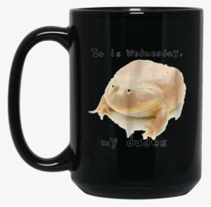 It Is Wednesday My Dudes Frog Funny Meme 15 Oz - My Waifu Loves Me