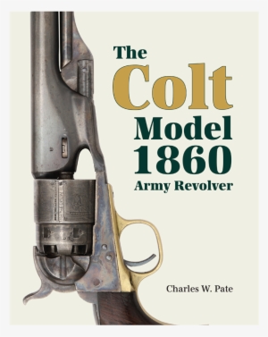 Colt Model 1860 Army Revolver Charles Pate - Book Colt 1860 Army C Pate