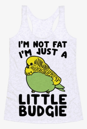 I'm Not Fat Just A Little Budgie Racerback Tank Top - I M Not Fat I M Just A Little Budgie