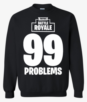 Fortnite Battle Royale 99 Problems T Shirt Hoodie Sweater - Christian Urban Clothing