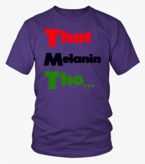 That Melanin Tho T-shirt