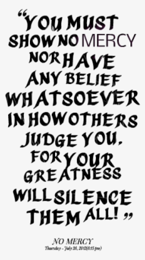 You Must Show No Mercy Nor Have Any Belief Whatsoever - Growing In Relationships Quotes