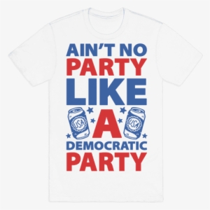 Ain't No Party Like A Democratic Party Mens T-shirt - Stay Hydrated T Shirt