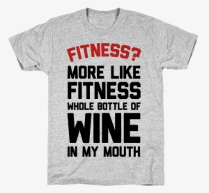 Fitness More Like Fitness Whole Bottle Of Wine In My - Dont Talk To Me Shirt