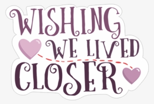 Wishing We Lived Closer Wish