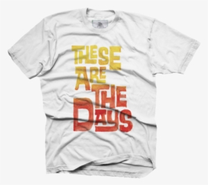 these are the days tshirt