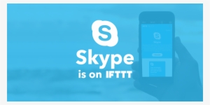 See What You Can Do When Skype Works With Ifttt - Smartphone