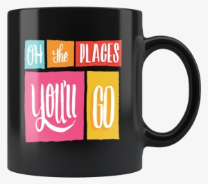 "oh The Places You'll Go" Mug - Cup Sayings